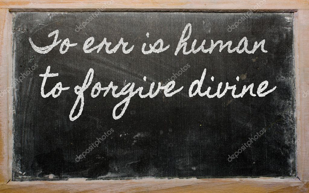 To err is human, to forgive divine