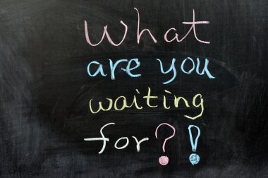 What are you waiting for? clipart