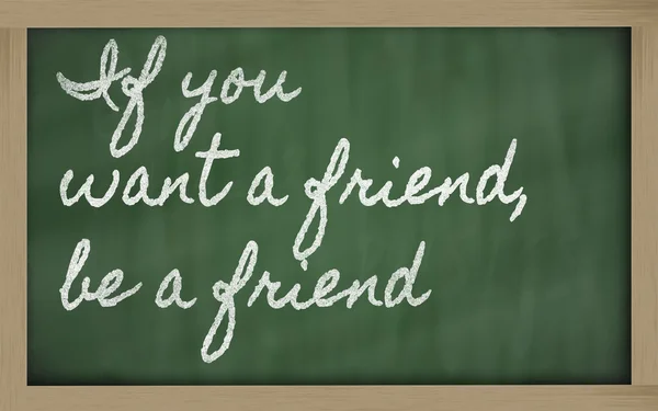 Expression - If you want a friend, be a friend - written on a s — Stock Photo, Image