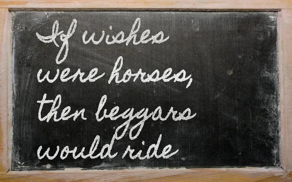 Expression - If wishes were horses, then beggars would ride - w — Stock Photo, Image