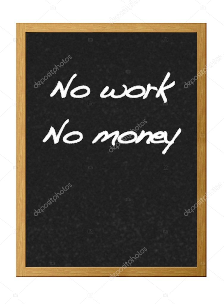 No work, no money.